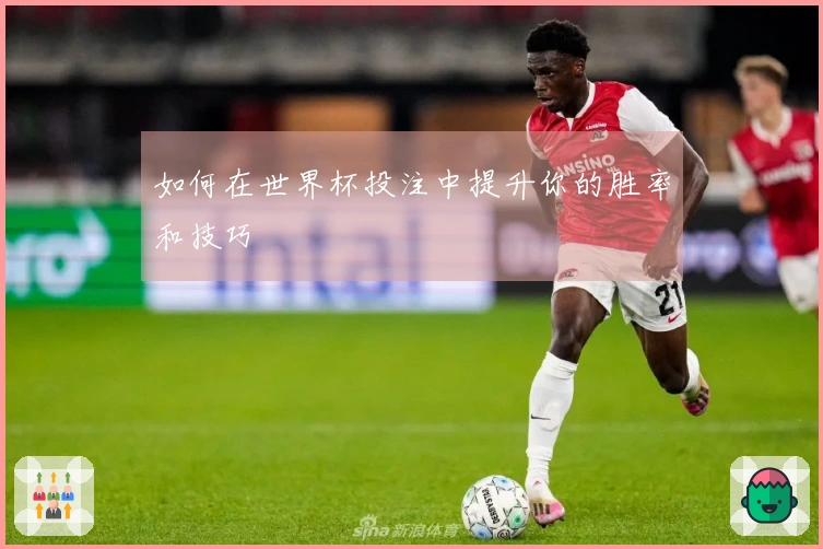 如何在世界杯投注中提升你的胜率和技巧