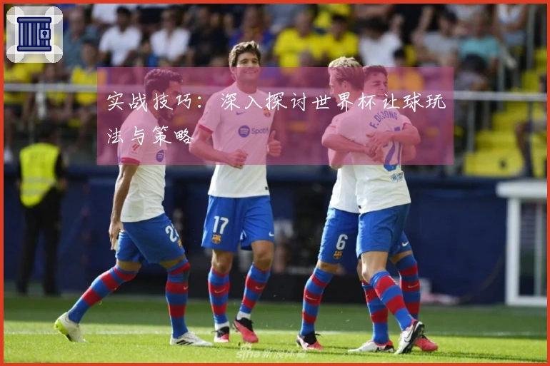实战技巧：深入探讨世界杯让球玩法与策略